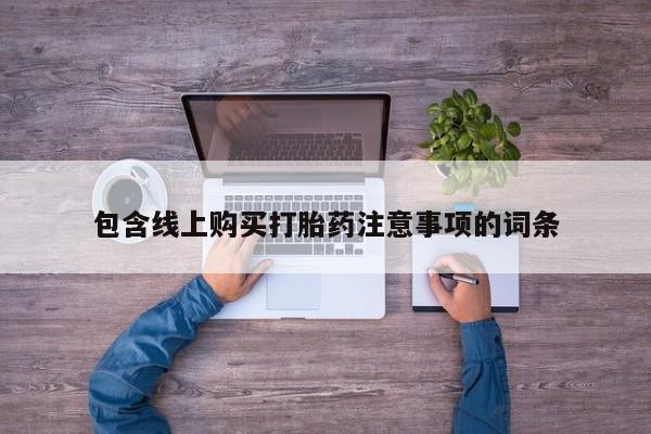 私人正品打胎药联系方式包含线上购买打胎药注意事项的词条