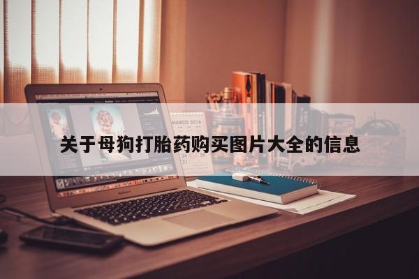 私人正品打胎药联系方式关于母狗打胎药购买图片大全的信息