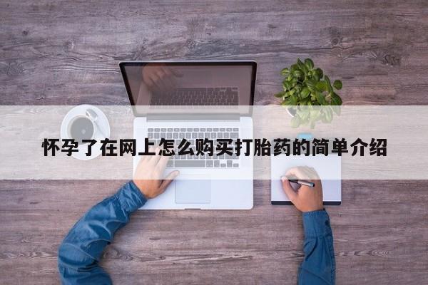私人正品打胎药联系方式怀孕了在网上怎么购买打胎药的简单介绍